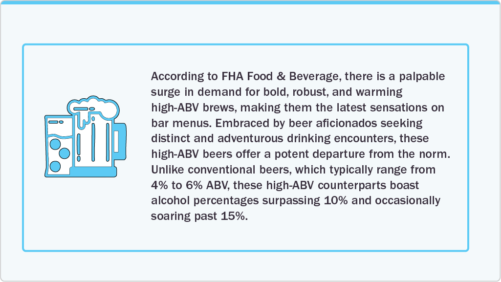 According to FHA Food & Beverage, there is a palpable surge in demand for bold, robust, and warming high-ABV brews According to FHA Food & Beverage, there is a palpable surge in demand for bold, robust, and warming high-ABV brews